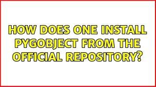 How does one install pygobject from the official repository?