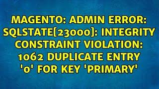 Admin error: SQLSTATE[23000]: Integrity constraint violation: 1062 Duplicate entry '0' for key...