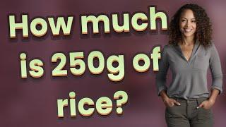 How much is 250g of rice?