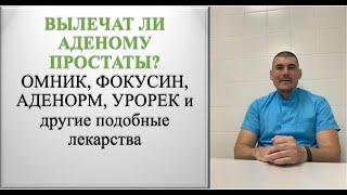 Вылечат ли АДЕНОМУ ПРОСТАТЫ - ОМНИК, УРОРЕК, ФОКУСИН и другие подобные лекарства!