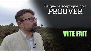 Ce que le sceptique doit PROUVER [Vite Fait]