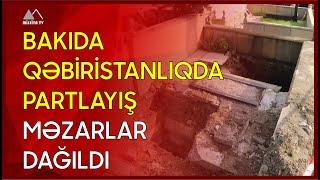  Bakıda qəbiristanlıqda partlayış - Məzarlar dağıldı