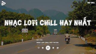 Nhạc Chill Tiktok - Tổng Hợp Những Bài Hát Tiktok "Nghe Là Nghiện" - Nhạc Lofi Chill Buồn 2024