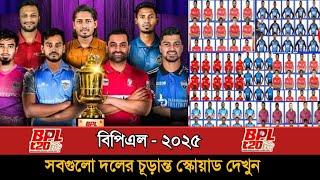 বিপিএল - ২০২৫ সবগুলো দলের চূড়ান্ত স্কোয়াড | Bpl 2025 All Team Squad | Bpl All Team Squad 2025