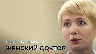 ЖЕНСКИЙ ДОКТОР. 36 Серия. 1 Сезон. Лучший Сериал Про Врачей.