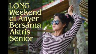 Long Weekend di Anyer Bersama Aktris Senior