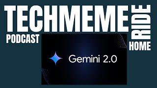 Gemini 2.0 Is Here! Breaking Down Everything Announced! | Techmeme Ride Home Podcast