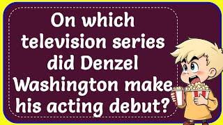 On which television series did Denzel Washington make his acting debut? Correct