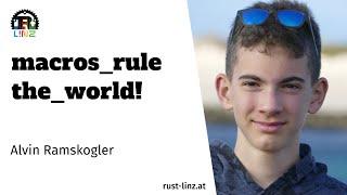 macros_rule the_world! - Alvin Ramskogler - Rust Linz, May 2022