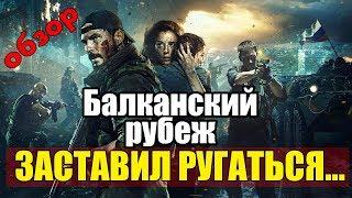 БАЛКАНСКИЙ РУБЕЖ - ОБЗОР ФИЛЬМА. ОПЯТЬ РУГАЮСЬ! Кинонист