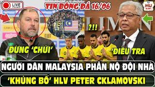 TIN BÓNG ĐÁ: NGƯỜI HÂM MỘ MALAYSIA PHẪN NỘ ĐỘI NHÀ | ‘KHỦNG BỐ’ TINH THẦN HLV PETER CKLAMOVSKI