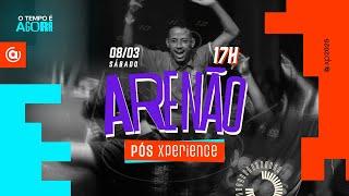 Arenão - Pós XPERIENCE  | 08/03/2025