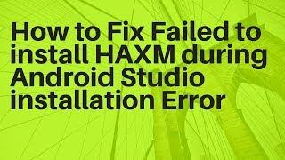 How to Fix Failed to install HAXM during Android Studio installation Error Solved