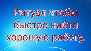 РИТУАЛ ЧТОБЫ БЫСТРО НАЙТИ ХОРОШУЮ РАБОТУ.