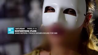 Reporters Plus - Jihad Sisters. French Women Bound for ISIS