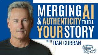 Merging AI & Authenticity To Tell Your Story With Dan Curran