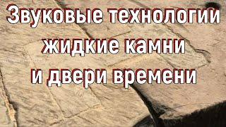 Звуковые технологии, жидкие камни и двери времени. [№ B-007.12.03.2020.]