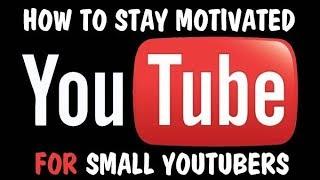 How To Stay Motivated For Small Youtubers pt1