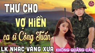 THƯ CHO VỢ HIỀN  LK Nhạc Vàng Xưa CÔNG TUẤN Toàn Bài Hay Nghe Cực Êm Tai️KHÔNG QUẢNG CÁO