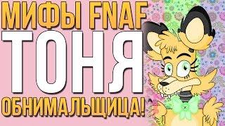 МИФЫ FNAF - ТОНЯ - АНИМАТРОНИК - ОБНИМАЛЬЩИЦА!