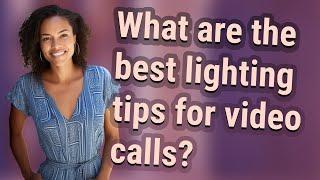 What are the best lighting tips for video calls?