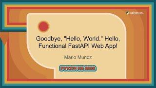 Tutorial - Mario Munoz: Goodbye, "Hello, World." Hello, Functional FastAPI Web App!