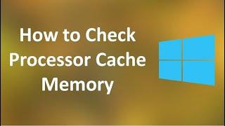 How to Check Processor Cache Memory in Windows 10