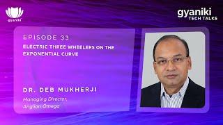 TECH TALKS #33 | Mr Deb Mukherji |  Electric Three Wheelers on the exponential curve