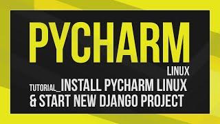 How to install Pycharm on Linux and start a new Django project