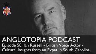 Anglotopia Podcast: Episode 58 - Ian Russell - British Voice Actor - Cultural Insights from an Expat