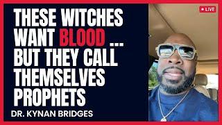 These Witches Want Blood …But They Call Themselves Prophets | Dr.Kynan Bridges