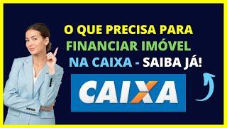 O QUE PRECISA PARA FINANCIAR UM IMÓVEL PELA CAIXA