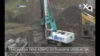 XAÇMAZDA YENİ KÖRPÜ İSTİFADƏYƏ VERİLƏCƏK