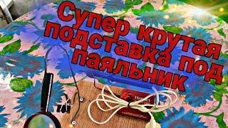 DIY. САМАЯ ЛУЧШАЯ ПОДСТАВКА ПОД ПАЯЛЬНИК своими руками.