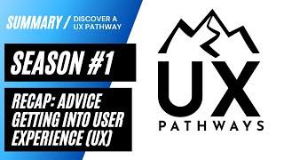 UX Pathways - Season 1 Recap : Advice Getting Into User Experience (UX)