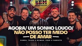 Panda, Fred e Fabrício, Ícaro e Gilmar  - Agora/Sonho louco/Não posso ter medo de amar