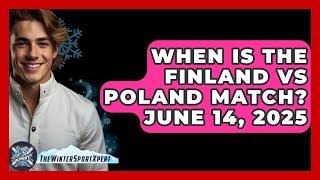 When Is the Finland vs Poland Match? June 14, 2025 - The Winter Sport Xpert