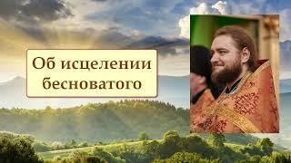 ОБ ИСЦЕЛЕНИИ БЕСНОВАТОГО. Отец Савва (Мажуко).