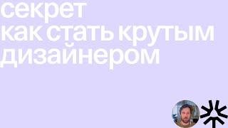 Секрет как стать крутым дизайнером