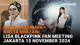 Razman Diamuk Nikita Mirzani, Lisa Blackpink Fan Meeting Jakarta 15 November 2024 | Liputan6