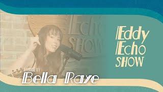 Eddy Echo Show | Bella Raye