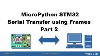 STM32 MicroPython -  Video 13B - Serial Transfers using Frames (between STM32 and Desktop)