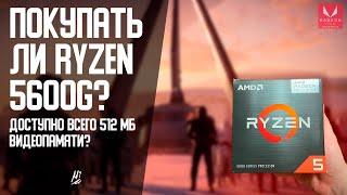 Покупать ли Ryzen 5600G? Всего 512 мб видеопамяти?