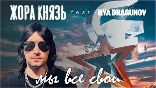 Жора Князь - Мы все свои (feat. ILYA DRAGUNOV) ПРЕМЬЕРА 2022