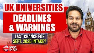 UK Universities Deadlines & Warnings: Last Chance for September 2025 Intake?