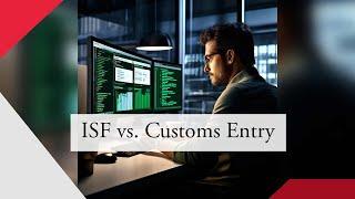 Deciphering ISF vs. Customs Entry: Key Distinctions Unveiled