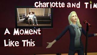 Best of Charlotte and Tim: A Moment Like This  (Sims 4  Music Video)