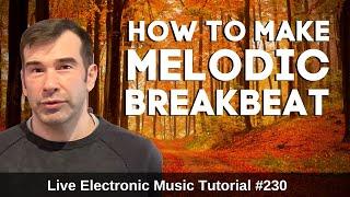 How to make Melodic Breakbeat | Live Electronic Music Tutorial 230