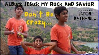 Don't Be Crazy | Jesus: My Rock And Savior | J N Productions