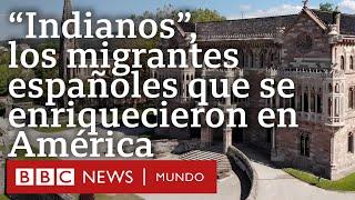 Los indianos, los migrantes españoles que hicieron fortuna en América y su complejo legado